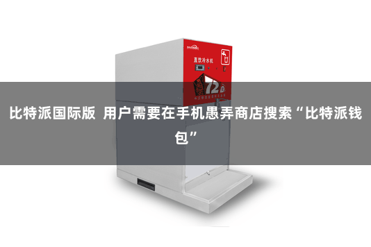 比特派国际版 用户需要在手机愚弄商店搜索“比特派钱包”
