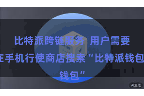比特派跨链服务 用户需要在手机行使商店搜索“比特派钱包”