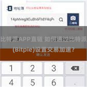 比特派APP直链 如何通过比特派(Bitpie)设置交易加速？