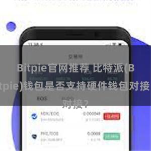 Bitpie官网推荐 比特派(Bitpie)钱包是否支持硬件钱包对接？