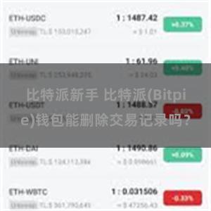 比特派新手 比特派(Bitpie)钱包能删除交易记录吗？