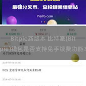 Bitpie新版本 比特派(Bitpie)钱包是否支持免手续费功能？