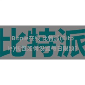 Bitpie在线 比特派(Bitpie)钱包如何设置每日限额？