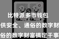 比特派多币钱包  为用户提供安全、通俗的数字财富搞定干事