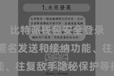 比特派钱包安全登录  通过匿名发送和接纳功能、往复敌手隐秘保护等技能技能